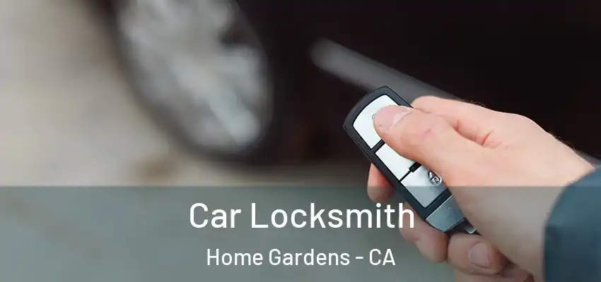  Car Locksmith Home Gardens - CA