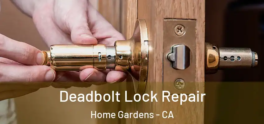 Deadbolt Lock Repair Home Gardens - CA