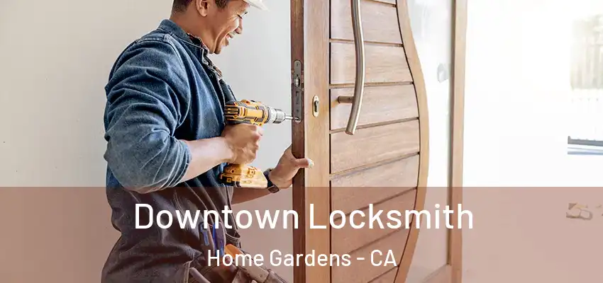 Downtown Locksmith Home Gardens - CA