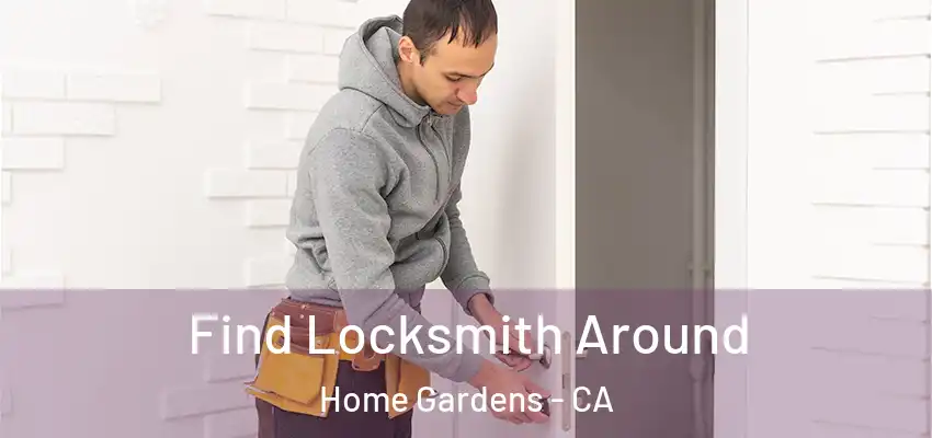 Find Locksmith Around Home Gardens - CA