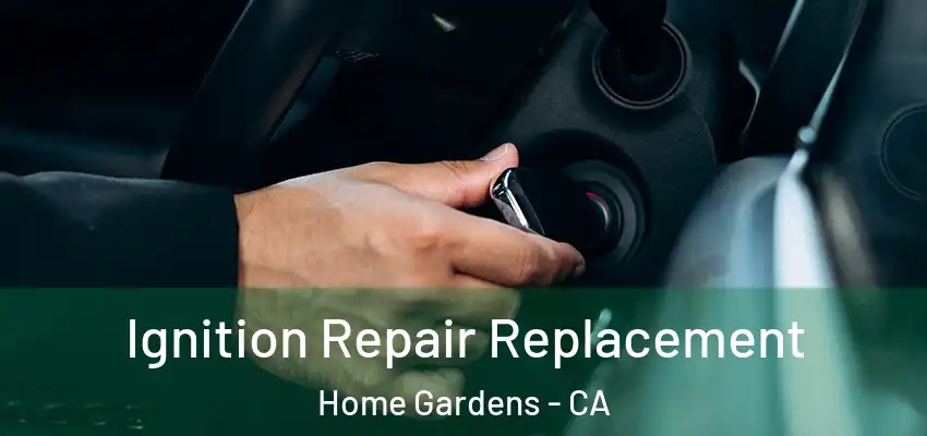  Ignition Repair Replacement Home Gardens - CA